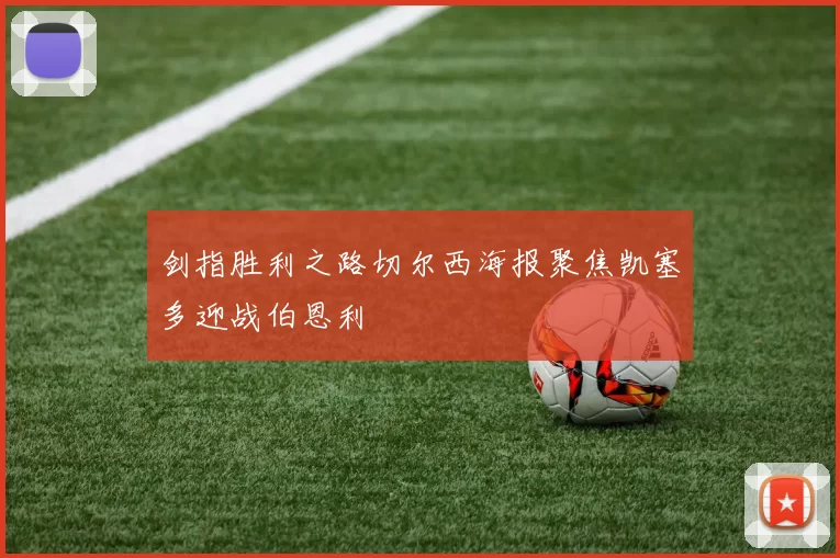 剑指胜利之路切尔西海报聚焦凯塞多迎战伯恩利