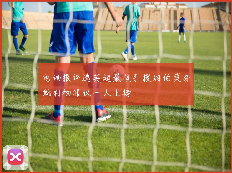 电讯报评选英超最佳引援姆伯莫夺魁利物浦仅一人上榜